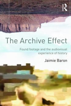 Paperback The Archive Effect: Found Footage and the Audiovisual Experience of History Book