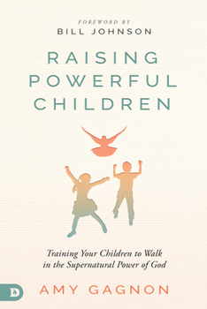 Paperback Raising Powerful Children: Training Your Children to Walk in the Supernatural Power of God Book