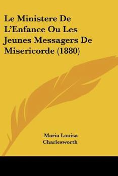 Le Ministere De L'Enfance Ou Les Jeunes Messagers De Misericorde (1880)