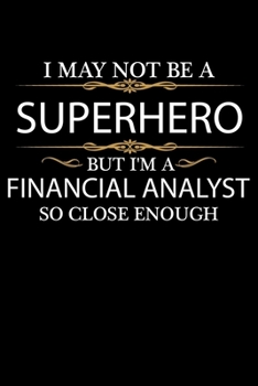 I May not be a Superhero but I'm a Financial Analyst so close enough Graduation Journal 6 x 9 120 pages Graduate notebook: Funny Careers Graduation Notebook