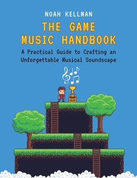 Paperback The Game Music Handbook: A Practical Guide to Crafting an Unforgettable Musical Soundscape Book