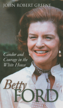 Betty Ford: Candor And Courage In The White House (Modern First Ladies) - Book  of the Modern First Ladies