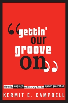 Paperback Gettin' Our Groove on: Rhetoric, Language, and Literacy for the Hip Hop Generation Book