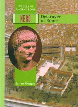 Nero: Destroyer of Rome (Leaders of Ancient Rome) - Book  of the Leaders of Ancient Rome