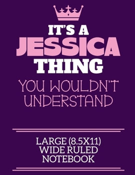 It's A Jessica Thing You Wouldn't Understand Large (8.5x11) Wide Ruled Notebook: A cute notebook or notepad to write in for any book lovers, doodle writers and budding authors!