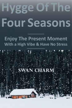 The Four Seasons Of Hygge - Enjoy The Present Moment With a High Vibe And Have No Stress