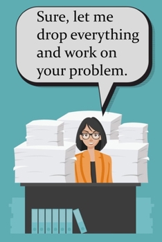 Paperback Sure, Let me Drop Everything and Work on Your Problem.: Lined Notebook Book