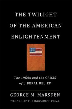 Hardcover The Twilight of the American Enlightenment: The 1950s and the Crisis of Liberal Belief Book