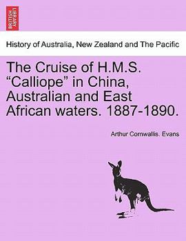 Paperback The Cruise of H.M.S. Calliope in China, Australian and East African Waters. 1887-1890. Book