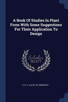 Paperback A Book Of Studies In Plant Form With Some Suggestions For Their Application To Design Book