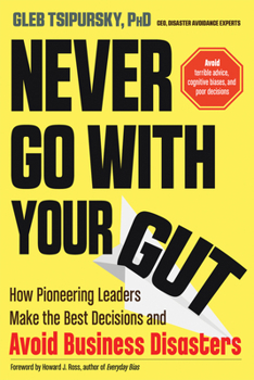 Paperback Never Go with Your Gut: How Pioneering Leaders Make the Best Decisions and Avoid Business Disasters Book