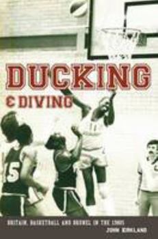 Paperback Ducking and Diving: Britain, Basketball and Brunel in the 1980s Book