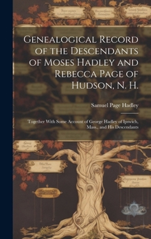 Hardcover Genealogical Record of the Descendants of Moses Hadley and Rebecca Page of Hudson, N. H.: Together With Some Account of George Hadley of Ipswich, Mass Book
