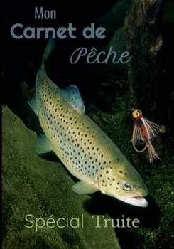 Mon carnet de p�che sp�cial truite: Avec ces 100 pages de 18 x 25 cm, vous aurez de quoi not� et rien oubli� de vos prises gr�ce � ces grilles class�es par sp�cificit�. Un livre de p�che sp�cial truit