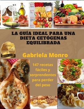 La Gu?a Ideal Para Una Dieta Cet?genas Equilibrada: 147 recetas f?ciles y sorprendentes para perder del peso