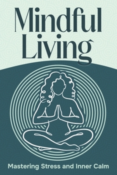 Mindful Living: Mastering Stress and Inner Calm (Six Pillars of Wellness)