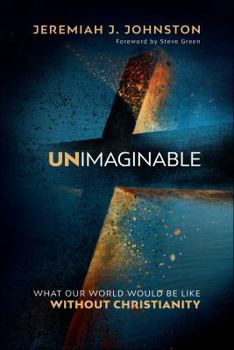 Hardcover Unimaginable: What Our World Would Be Like Without Christianity Book