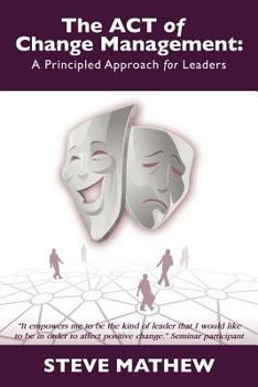 Paperback The ACT of Change Management: A Principled Approach for Leaders Book