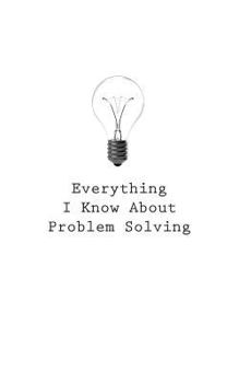 Paperback Everything I Know About Problem Solving Book