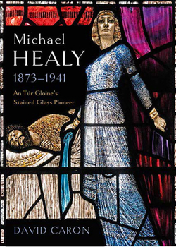 Michael Healy, 1873-1941: An Túr Gloine’s Stained Glass Pioneer