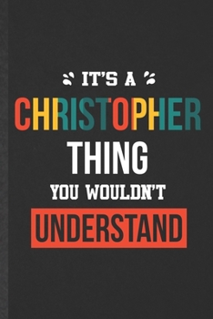It's a Christopher Thing You Wouldn't Understand: Funny Blank Lined Notebook/ Journal For Personalized Christopher, Favorite First Name, Inspirational ... Birthday Gift Idea Cute Ruled 6x9 110 Pages