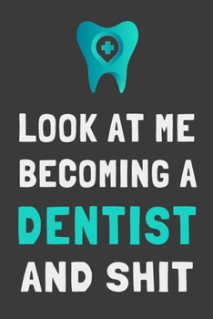 Paperback Look At Me Becoming a Dentist and Shit: Funny Dental Student Journal Gift Lined Notebook Book