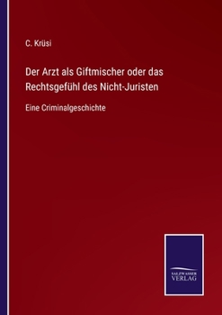 Paperback Der Arzt als Giftmischer oder das Rechtsgefühl des Nicht-Juristen: Eine Criminalgeschichte [German] Book