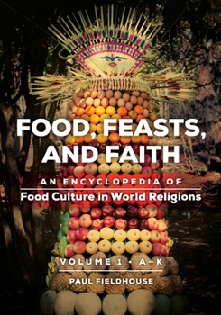 Hardcover Food, Feasts, and Faith: An Encyclopedia of Food Culture in World Religions [2 Volumes] Book
