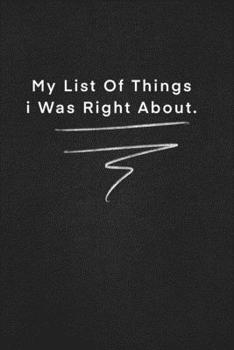 Paperback My List Of Things i Was Right About.: Quote on Blackboard Notebook / Journal Gift / Doted, numbred, 120 Pages, 6x9, Soft Cover, Matte Finish Book