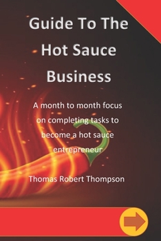 Paperback Guide To The Hot Sauce Business: A month to month focus Book