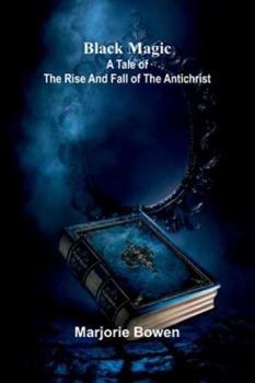 Black Magic: A Tale Of The Rise And Fall Of The Antichrist