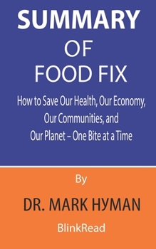Paperback Summary of Food Fix By Dr. Mark Hyman: How to Save Our Health, Our Economy, Our Communities, and Our Planet - One Bite at a Time Book