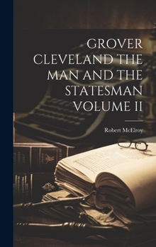 Hardcover Grover Cleveland the Man and the Statesman Volume II Book