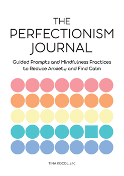 Paperback The Perfectionism Journal: Guided Prompts and Mindfulness Practices to Reduce Anxiety and Find Calm Book