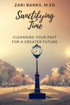 Paperback Sanctifying Time: Cleansing Your Past for a Greater Future Book