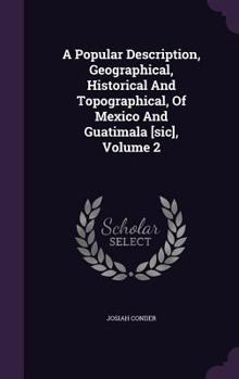 Hardcover A Popular Description, Geographical, Historical And Topographical, Of Mexico And Guatimala [sic], Volume 2 Book