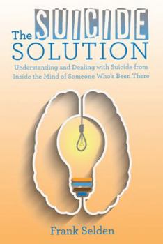 Hardcover The Suicide Solution: Understanding and Dealing with Suicide from Inside the Mind of Someone Who's Been There Book