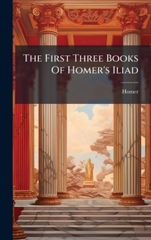 Hardcover The First Three Books Of Homer's Iliad Book