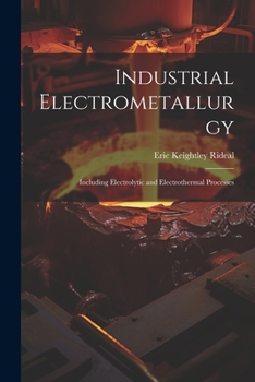 Paperback Industrial Electrometallurgy: Including Electrolytic and Electrothermal Processes Book