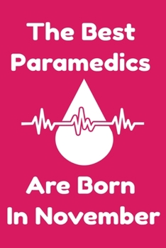 The Best Paramedics Are Born In November : Journal Gift For Women/Men/Boss/Coworkers/Colleagues/Students/Friends, Notebook Birthday Gift for Paramedics: Lined Notebook / Journal Gift, 120 Pages, 6x9.