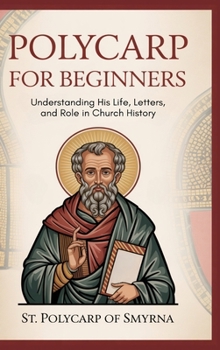 Hardcover Polycarp for Beginners: Understanding His Life, Letters, and Role in Church History Book