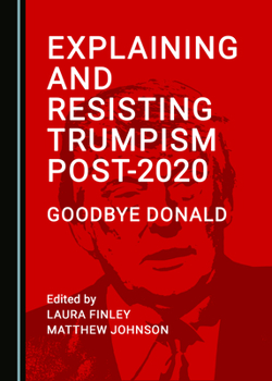 Hardcover Explaining and Resisting Trumpism Post-2020: Goodbye Donald Book