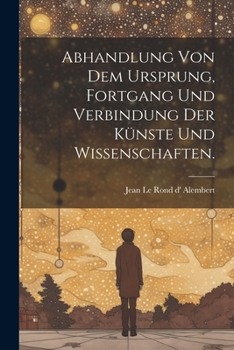 Paperback Abhandlung von dem Ursprung, Fortgang und Verbindung der Künste und Wissenschaften. [German] Book