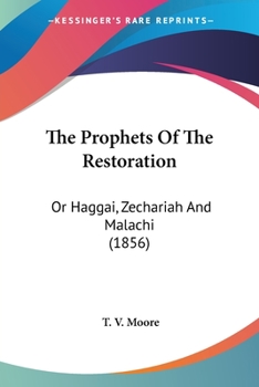 Paperback The Prophets Of The Restoration: Or Haggai, Zechariah And Malachi (1856) Book