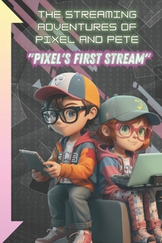 Paperback The Streaming Adventures of Pixel and Pete: Pixel's First Stream! Book