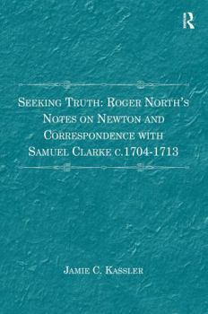 Paperback Seeking Truth: Roger North's Notes on Newton and Correspondence with Samuel Clarke C.1704-1713 Book