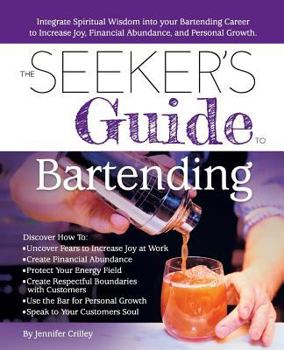 Paperback The Seeker's Guide to Bartending: Increase Joy, Financial Abundance, and Personal Growth Book