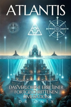 ATLANTIS: THE HIDDEN TRUTH: Discover what science and spirituality reveal about the most advanced lost civilization in history, WITHOUT conspiracy theories! (atlantis lost continent)
