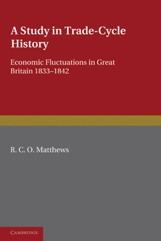 Paperback A Study in Trade-Cycle History: Economic Fluctuations in Great Britain 1833 1842 Book