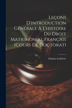 Leçons D'introduction Générale À L'histoire Du Droit Matrimonial Français (Cours De Doctorat) (French Edition)